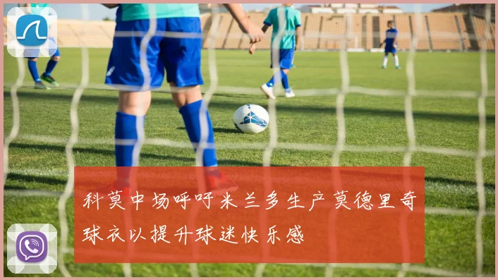 科莫中场呼吁米兰多生产莫德里奇球衣以提升球迷快乐感