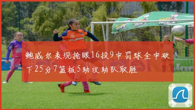 鲍威尔表现抢眼16投9中罚球全中砍下25分7篮板5助攻助队取胜